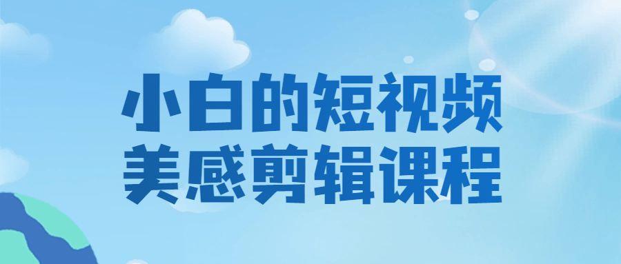 小白的短视频美感剪辑课程-趣奇资源网-第3张图片 小白的短视频美感剪辑课程-趣奇资源网-第3张图片