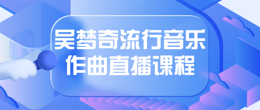 吴梦奇流行音乐作曲直播课程-趣奇资源网-第3张图片 吴梦奇流行音乐作曲直播课程-趣奇资源网-第3张图片